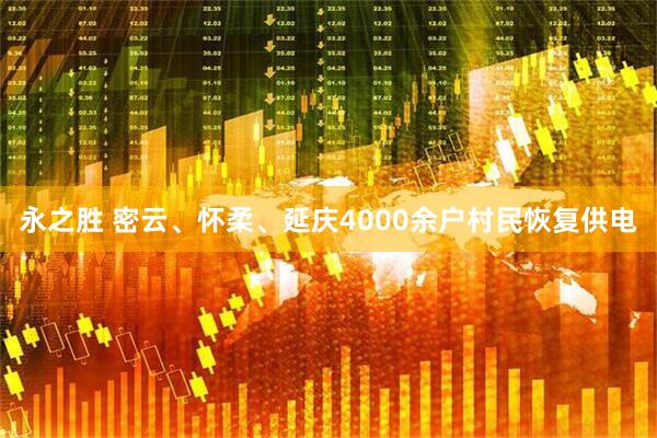 永之胜 密云、怀柔、延庆4000余户村民恢复供电